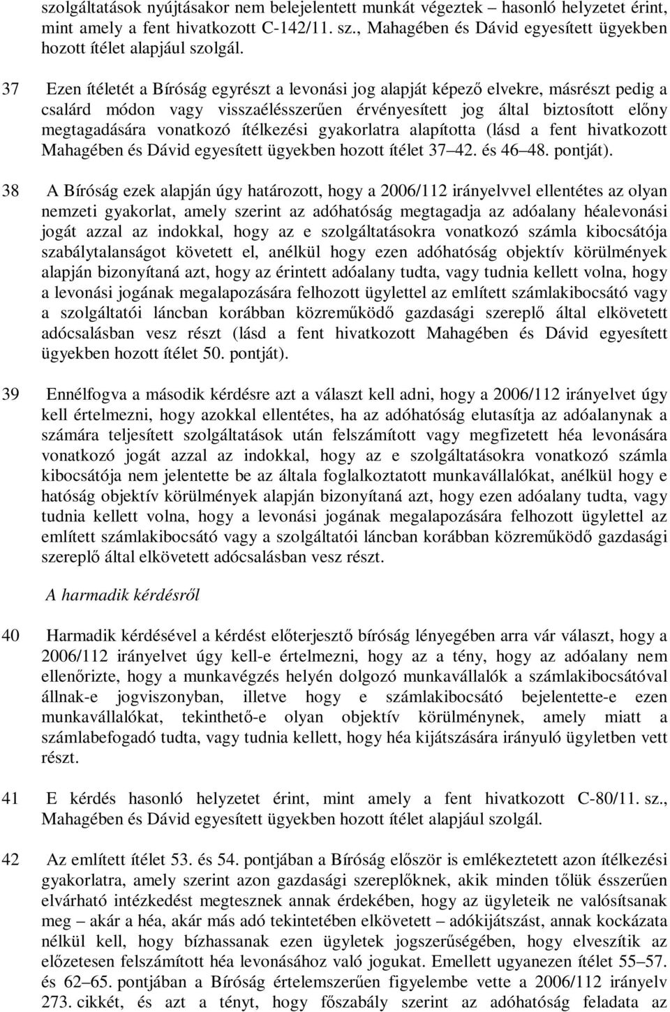 37 Ezen ítéletét a Bíróság egyrészt a levonási jog alapját képező elvekre, másrészt pedig a csalárd módon vagy visszaélésszerűen érvényesített jog által biztosított előny megtagadására vonatkozó