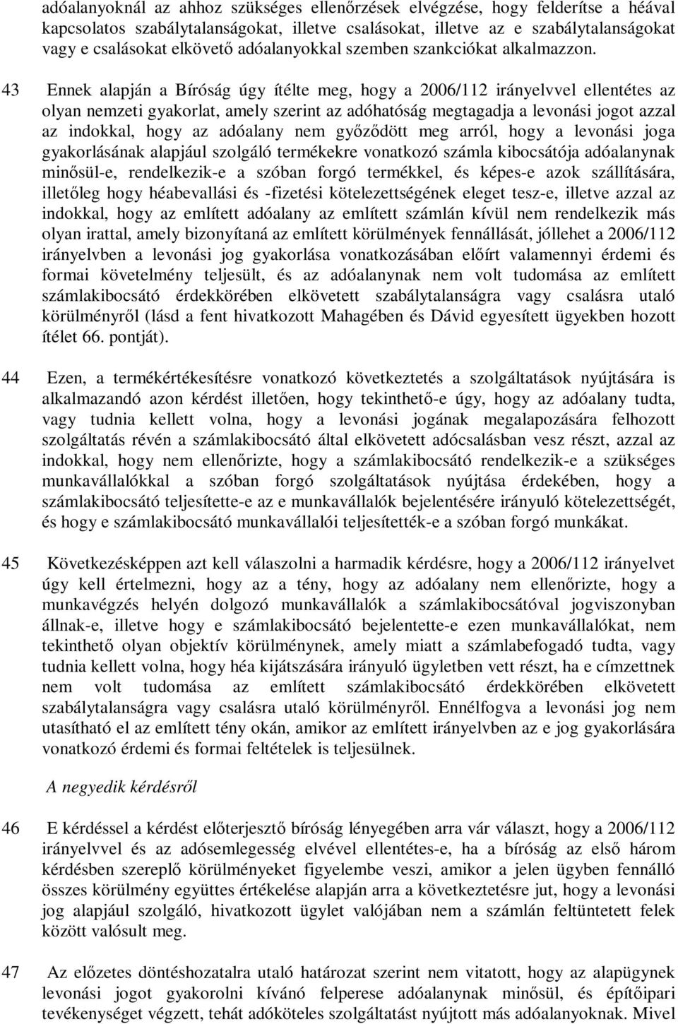 43 Ennek alapján a Bíróság úgy ítélte meg, hogy a 2006/112 irányelvvel ellentétes az olyan nemzeti gyakorlat, amely szerint az adóhatóság megtagadja a levonási jogot azzal az indokkal, hogy az