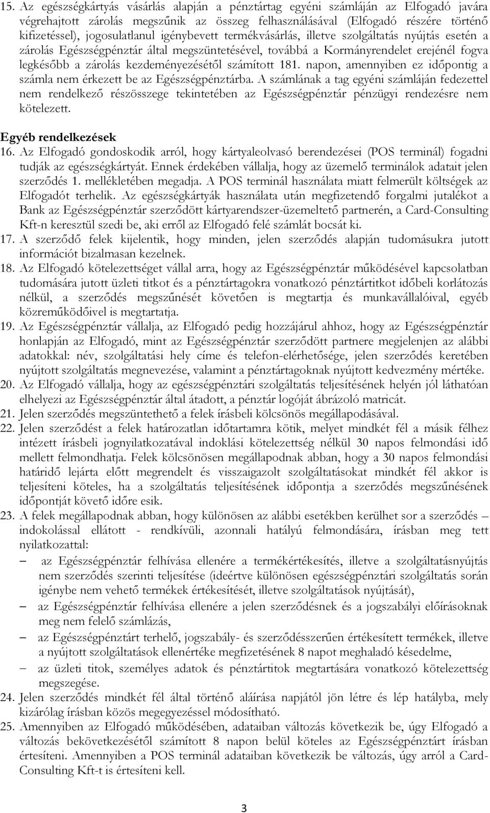 kezdeményezésétől számított 181. napon, amennyiben ez időpontig a számla nem érkezett be az Egészségpénztárba.