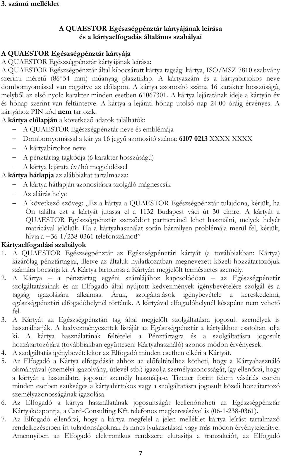 A kártyaszám és a kártyabirtokos neve dombornyomással van rögzítve az előlapon. A kártya azonosító száma 16 karakter hosszúságú, melyből az első nyolc karakter minden esetben 61067301.