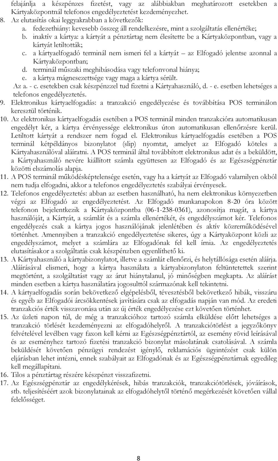 a kártyaelfogadó terminál nem ismeri fel a kártyát az Elfogadó jelentse azonnal a Kártyaközpontban; d. terminál műszaki meghibásodása vagy telefonvonal hiánya; e.