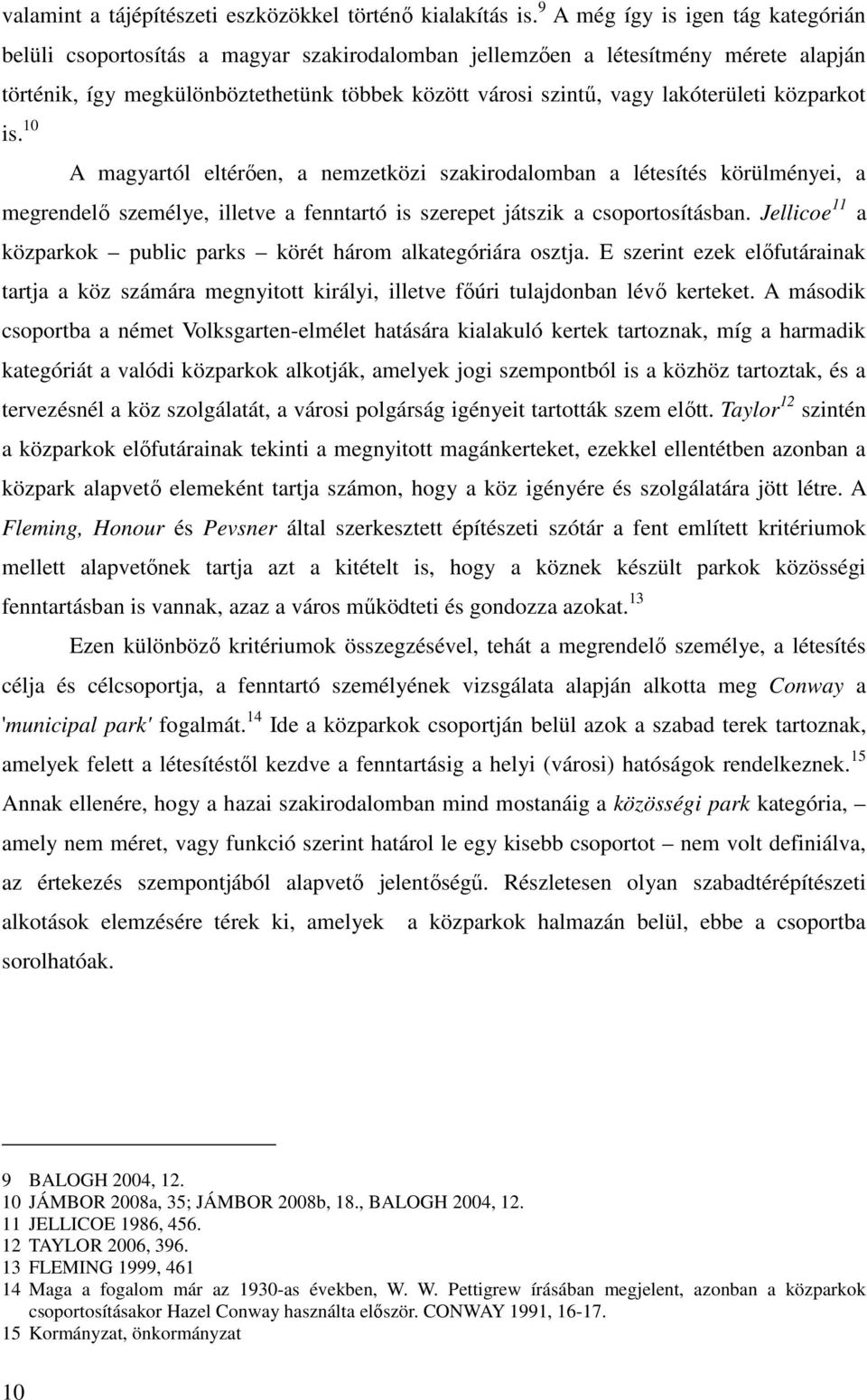 lakóterületi közparkot is. 10 A magyartól eltérően, a nemzetközi szakirodalomban a létesítés körülményei, a megrendelő személye, illetve a fenntartó is szerepet játszik a csoportosításban.