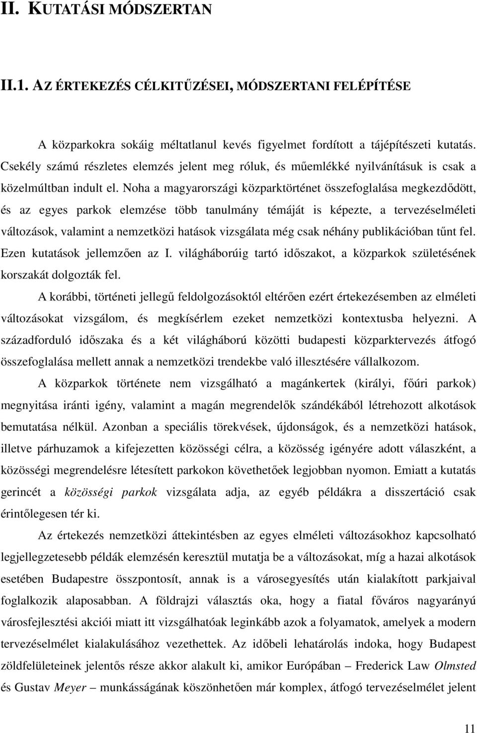 Noha a magyarországi közparktörténet összefoglalása megkezdődött, és az egyes parkok elemzése több tanulmány témáját is képezte, a tervezéselméleti változások, valamint a nemzetközi hatások