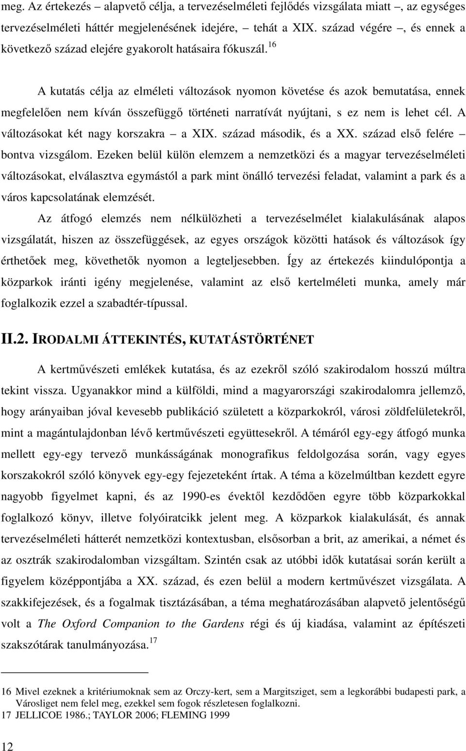 16 A kutatás célja az elméleti változások nyomon követése és azok bemutatása, ennek megfelelően nem kíván összefüggő történeti narratívát nyújtani, s ez nem is lehet cél.