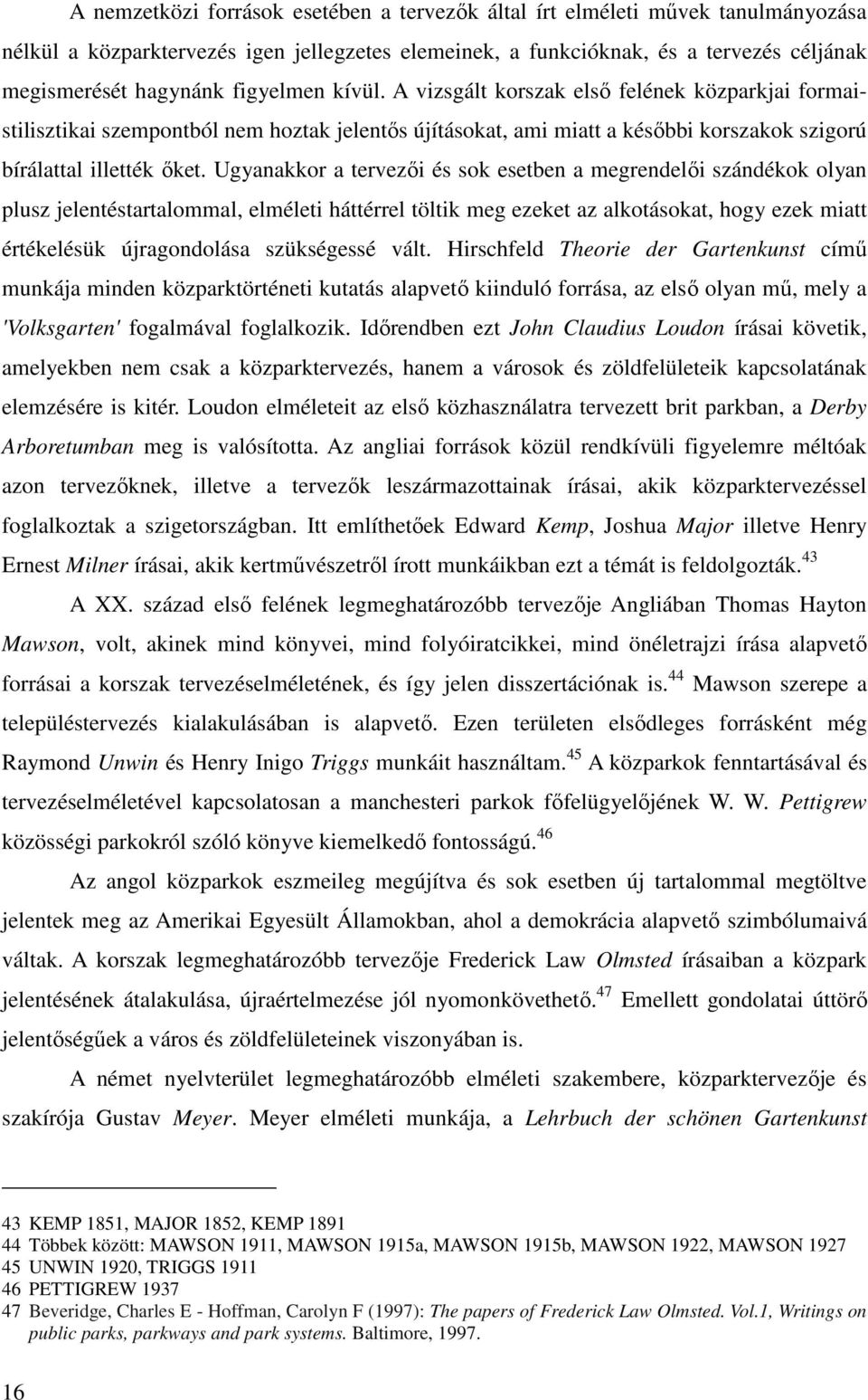 Ugyanakkor a tervezői és sok esetben a megrendelői szándékok olyan plusz jelentéstartalommal, elméleti háttérrel töltik meg ezeket az alkotásokat, hogy ezek miatt értékelésük újragondolása