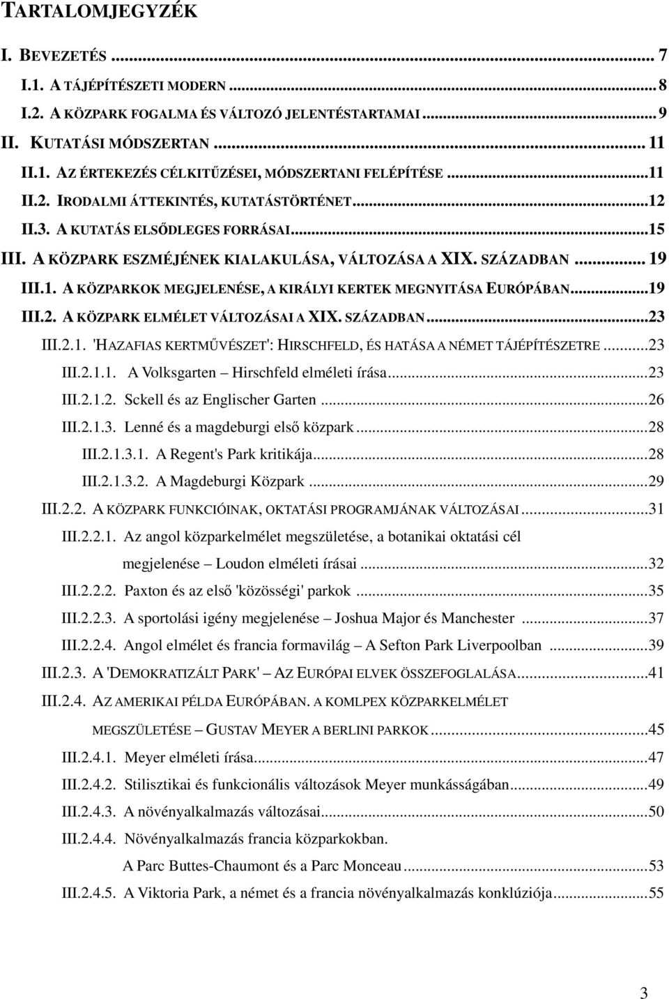 ..19 III.2. A KÖZPARK ELMÉLET VÁLTOZÁSAI A XIX. SZÁZADBAN...23 III.2.1. 'HAZAFIAS KERTMŰVÉSZET': HIRSCHFELD, ÉS HATÁSA A NÉMET TÁJÉPÍTÉSZETRE...23 III.2.1.1. A Volksgarten Hirschfeld elméleti írása.