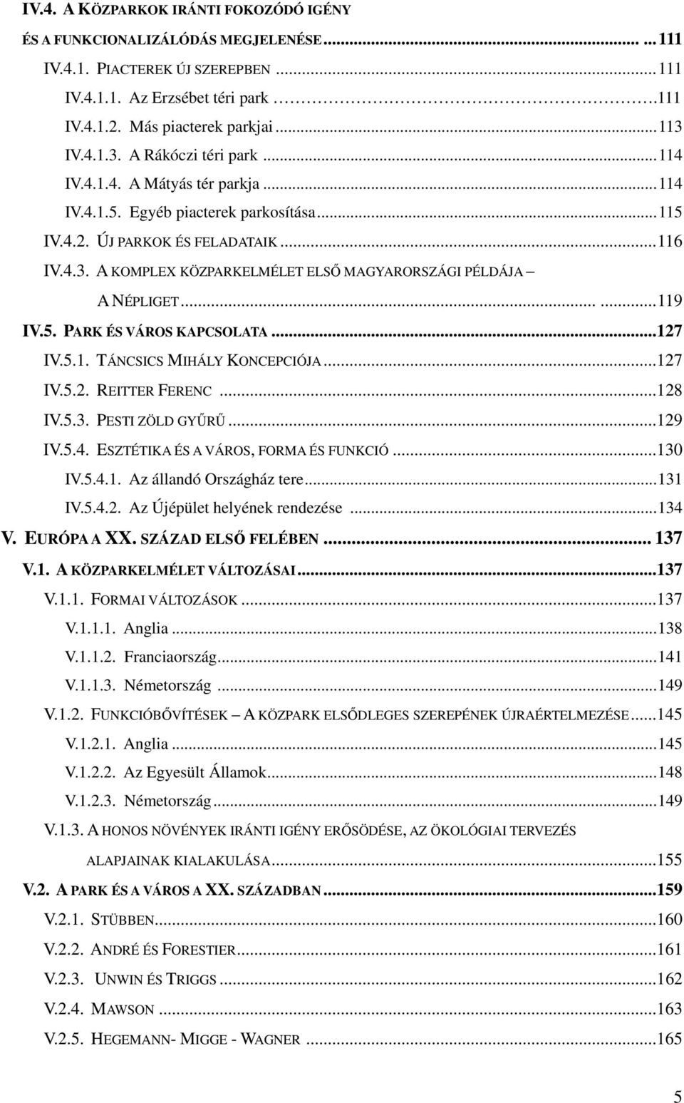 .....119 IV.5. PARK ÉS VÁROS KAPCSOLATA...127 IV.5.1. TÁNCSICS MIHÁLY KONCEPCIÓJA...127 IV.5.2. REITTER FERENC...128 IV.5.3. PESTI ZÖLD GYŰRŰ...129 IV.5.4. ESZTÉTIKA ÉS A VÁROS, FORMA ÉS FUNKCIÓ.