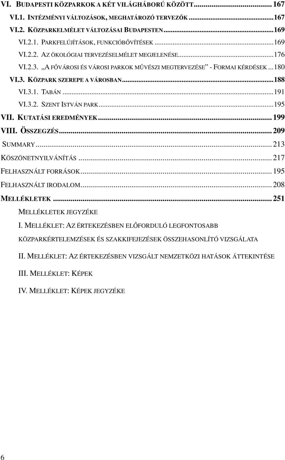 ..191 VI.3.2. SZENT ISTVÁN PARK...195 VII. KUTATÁSI EREDMÉNYEK... 199 VIII. ÖSSZEGZÉS... 209 SUMMARY... 213 KÖSZÖNETNYILVÁNÍTÁS... 217 FELHASZNÁLT FORRÁSOK... 195 FELHASZNÁLT IRODALOM.