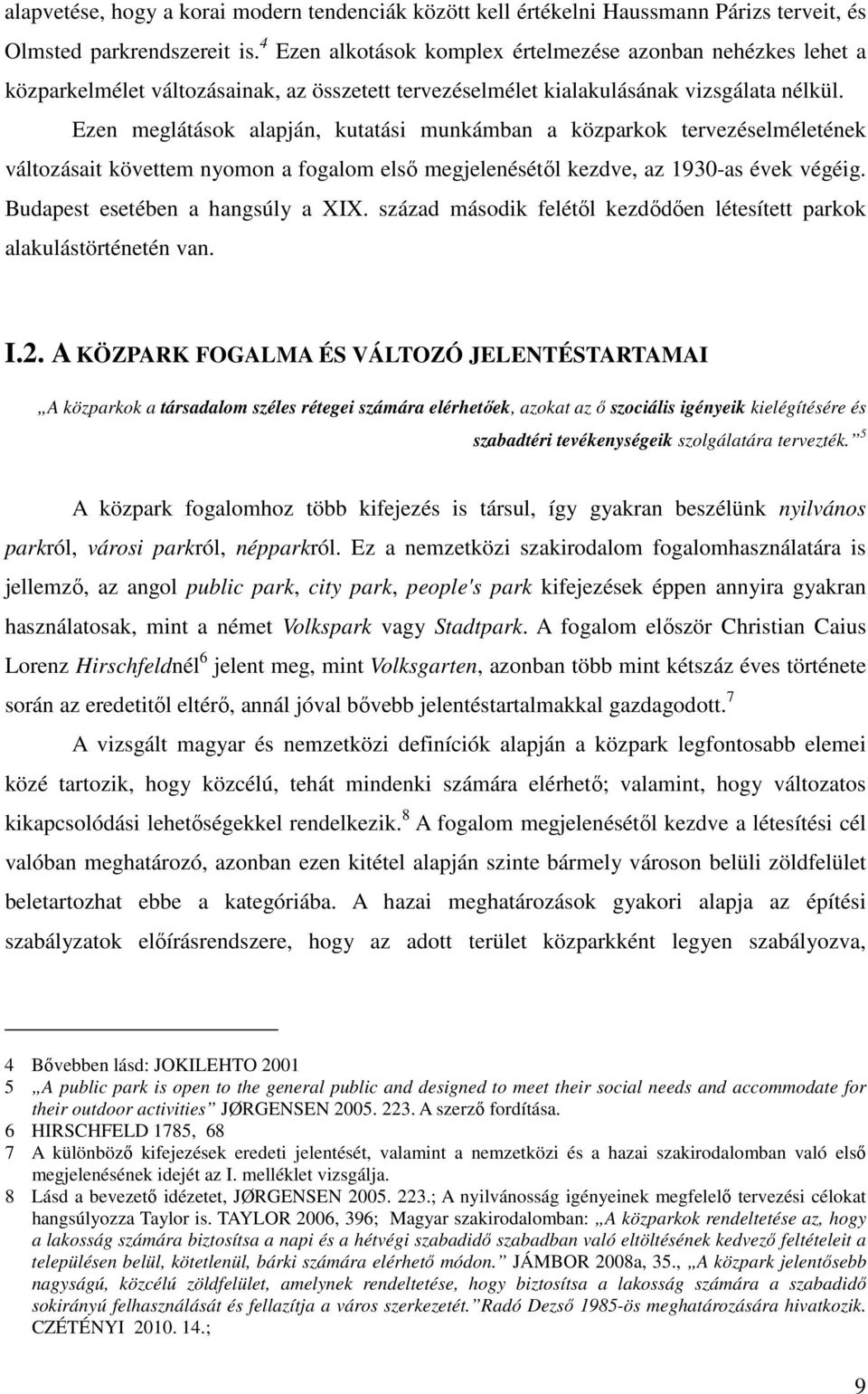 Ezen meglátások alapján, kutatási munkámban a közparkok tervezéselméletének változásait követtem nyomon a fogalom első megjelenésétől kezdve, az 1930-as évek végéig.