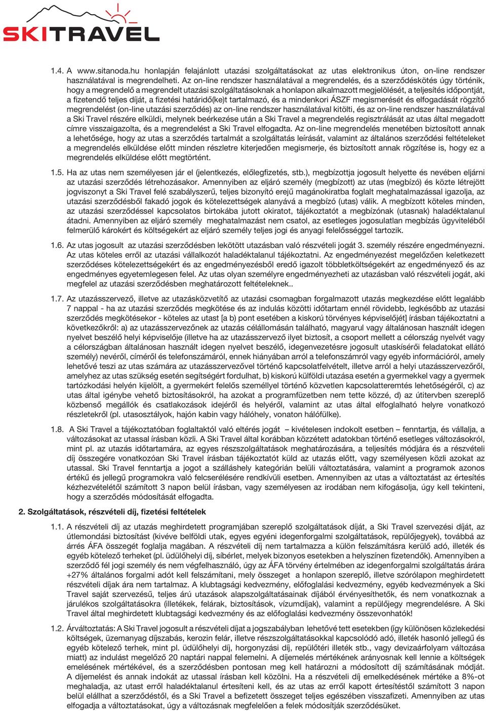 időpontját, a fizetendő teljes díját, a fizetési határidő(ke)t tartalmazó, és a mindenkori ÁSZF megismerését és elfogadását rögzítő megrendelést (on-line utazási szerződés) az on-line rendszer