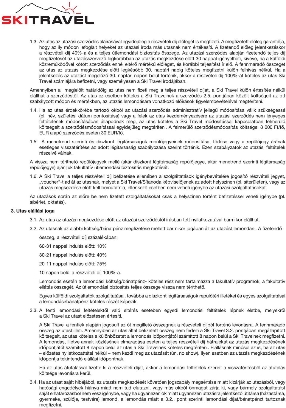 A fizetendő előleg jelentkezéskor a részvételi díj 40%-a és a teljes útlemondási biztosítás összege.