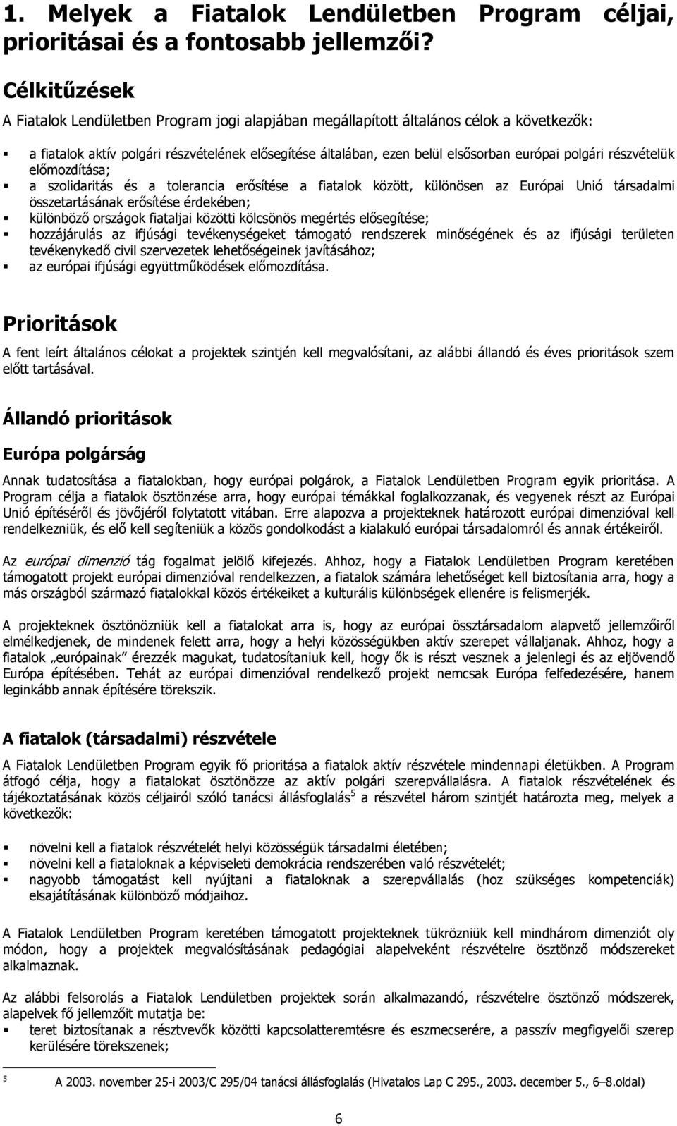 polgári részvételük elımozdítása; a szolidaritás és a tolerancia erısítése a fiatalok között, különösen az Európai Unió társadalmi összetartásának erısítése érdekében; különbözı országok fiataljai