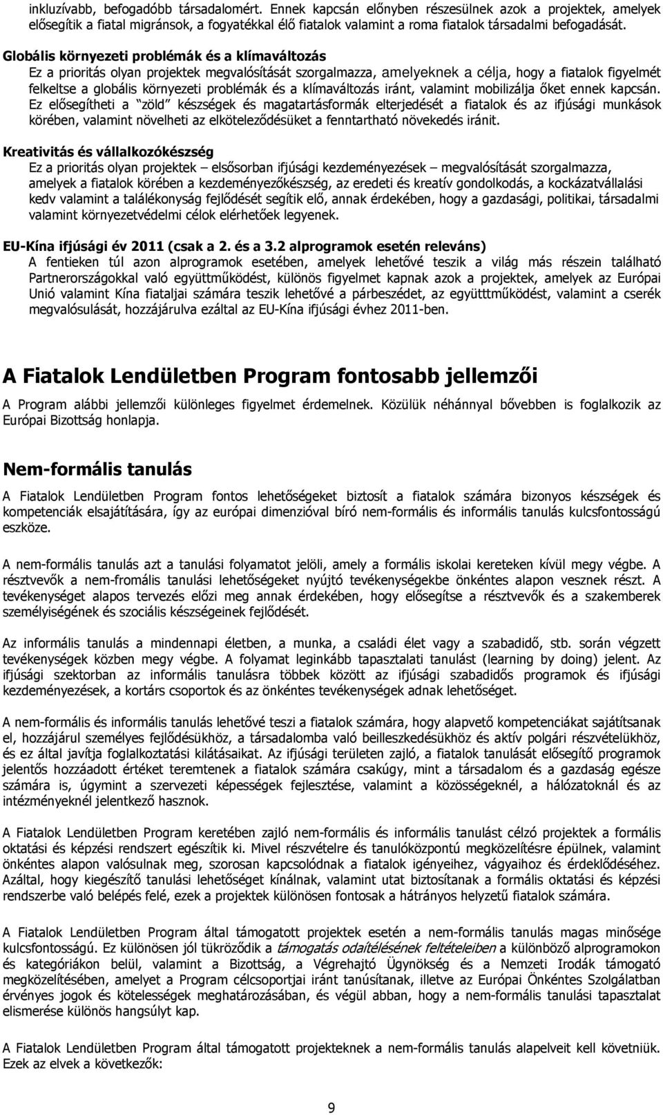 Globális környezeti problémák és a klímaváltozás Ez a prioritás olyan projektek megvalósítását szorgalmazza, amelyeknek a célja, hogy a fiatalok figyelmét felkeltse a globális környezeti problémák és