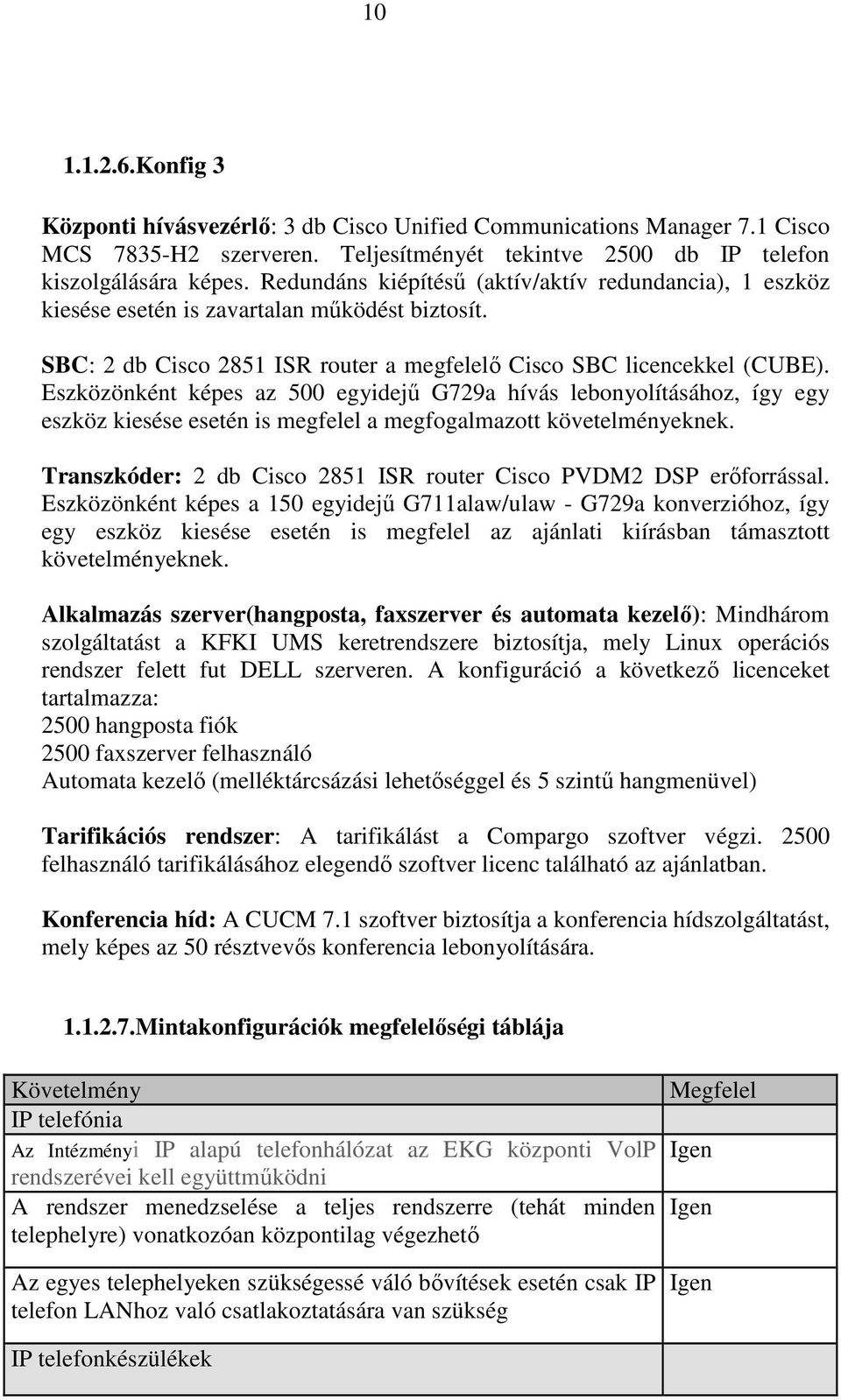 Eszközönként képes az 500 egyidejő G729a hívás lebonyolításához, így egy eszköz kiesése esetén is megfelel a megfogalmazott követelményeknek.