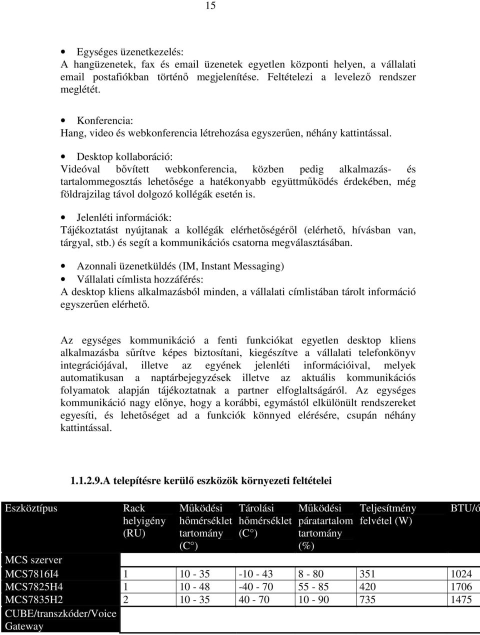 Desktop kollaboráció: Videóval bıvített webkonferencia, közben pedig alkalmazás- és tartalommegosztás lehetısége a hatékonyabb együttmőködés érdekében, még földrajzilag távol dolgozó kollégák esetén