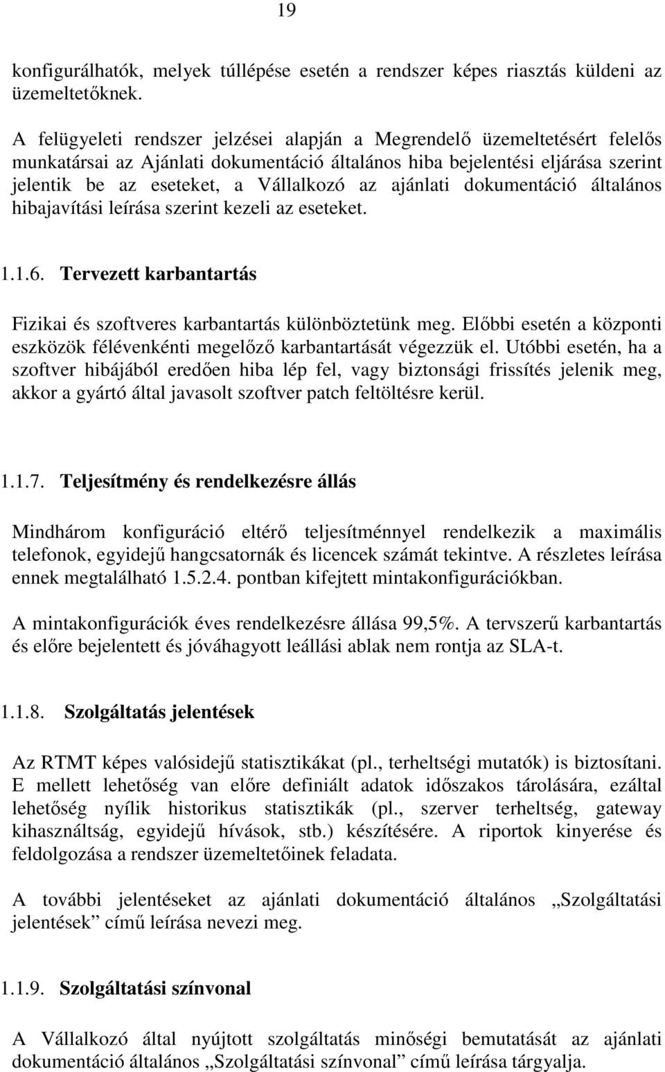 ajánlati dokumentáció általános hibajavítási leírása szerint kezeli az eseteket. 1.1.6. Tervezett karbantartás Fizikai és szoftveres karbantartás különböztetünk meg.