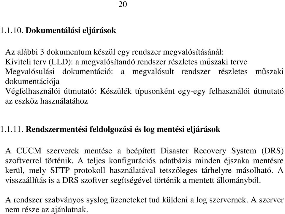 rendszer részletes mőszaki dokumentációja Végfelhasználói útmutató: Készülék típusonként egy-egy felhasználói útmutató az eszköz használatához 1.1.11.