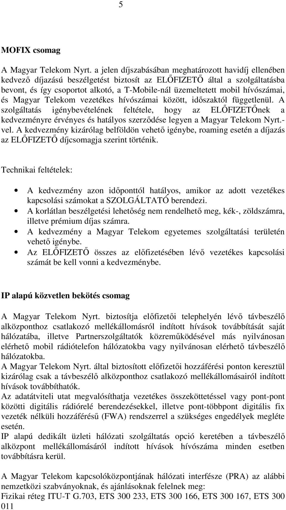 hívószámai, és Magyar Telekom vezetékes hívószámai között, idıszaktól függetlenül.