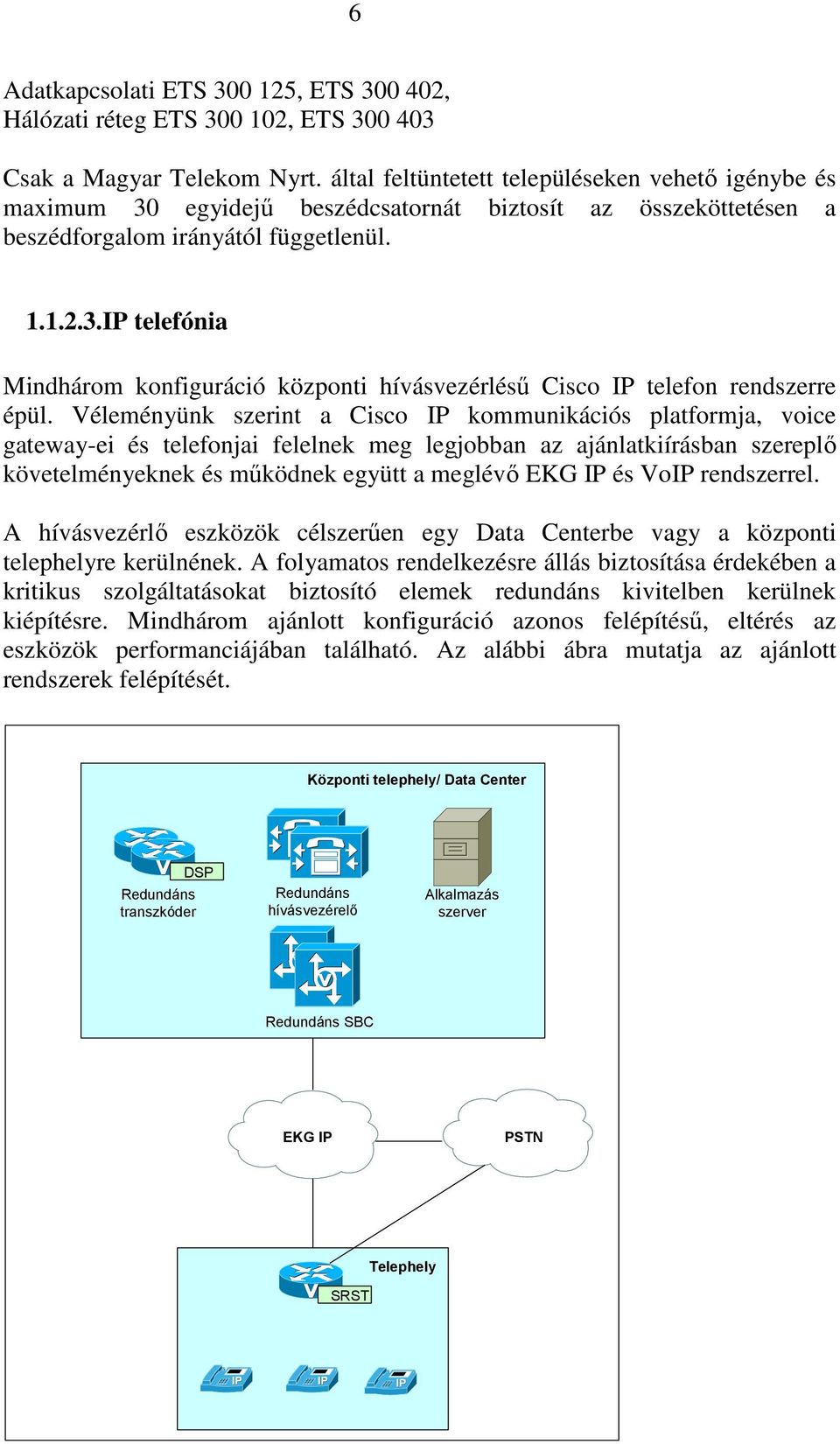 Véleményünk szerint a Cisco IP kommunikációs platformja, voice gateway-ei és telefonjai felelnek meg legjobban az ajánlatkiírásban szereplı követelményeknek és mőködnek együtt a meglévı EKG IP és