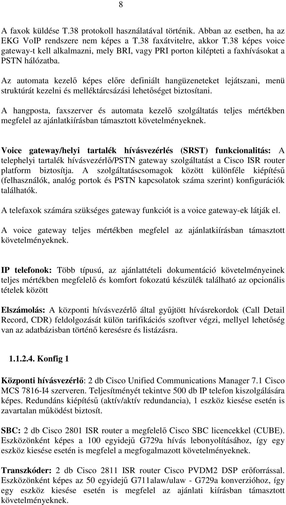Az automata kezelı képes elıre definiált hangüzeneteket lejátszani, menü struktúrát kezelni és melléktárcsázási lehetıséget biztosítani.