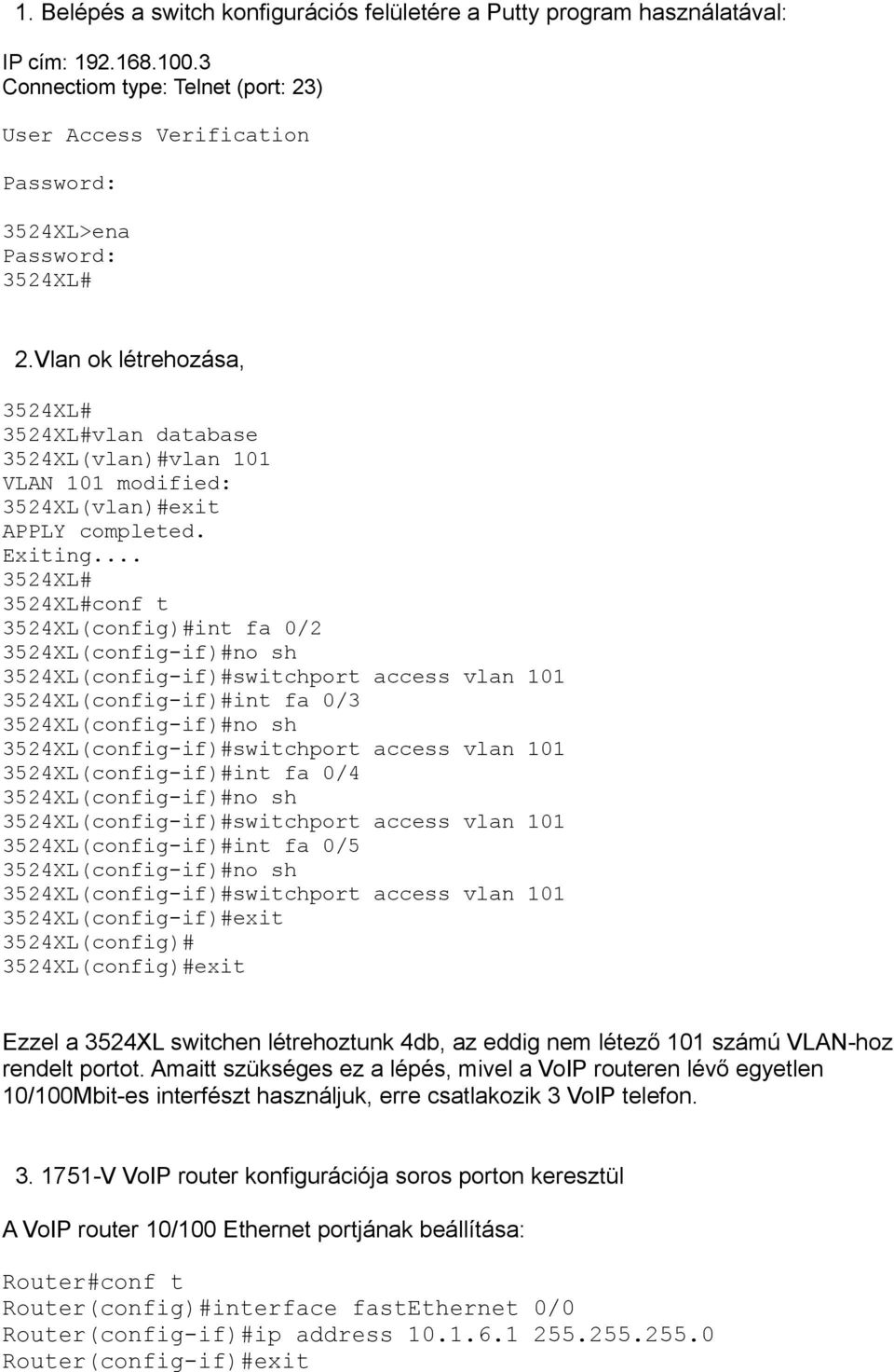 .. 3524XL# 3524XL#conf t 3524XL(config)#int fa 0/2 3524XL(config-if)#no sh 3524XL(config-if)#switchport access vlan 101 3524XL(config-if)#int fa 0/3 3524XL(config-if)#no sh