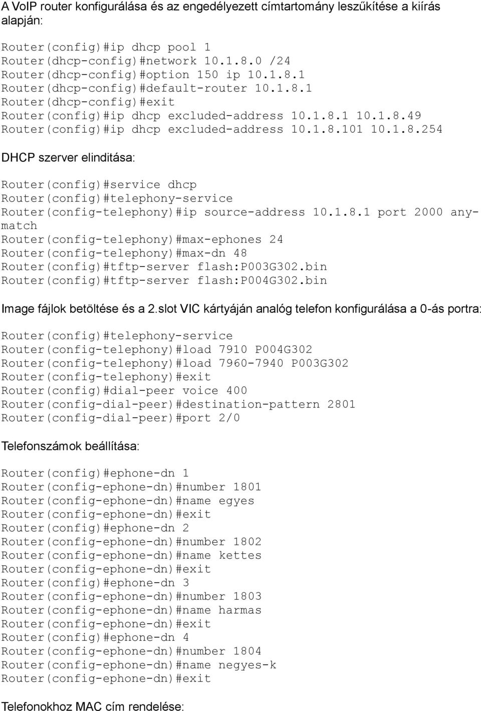 1.8.1 port 2000 anymatch Router(config-telephony)#max-ephones 24 Router(config-telephony)#max-dn 48 Router(config)#tftp-server flash:p003g302.bin Router(config)#tftp-server flash:p004g302.