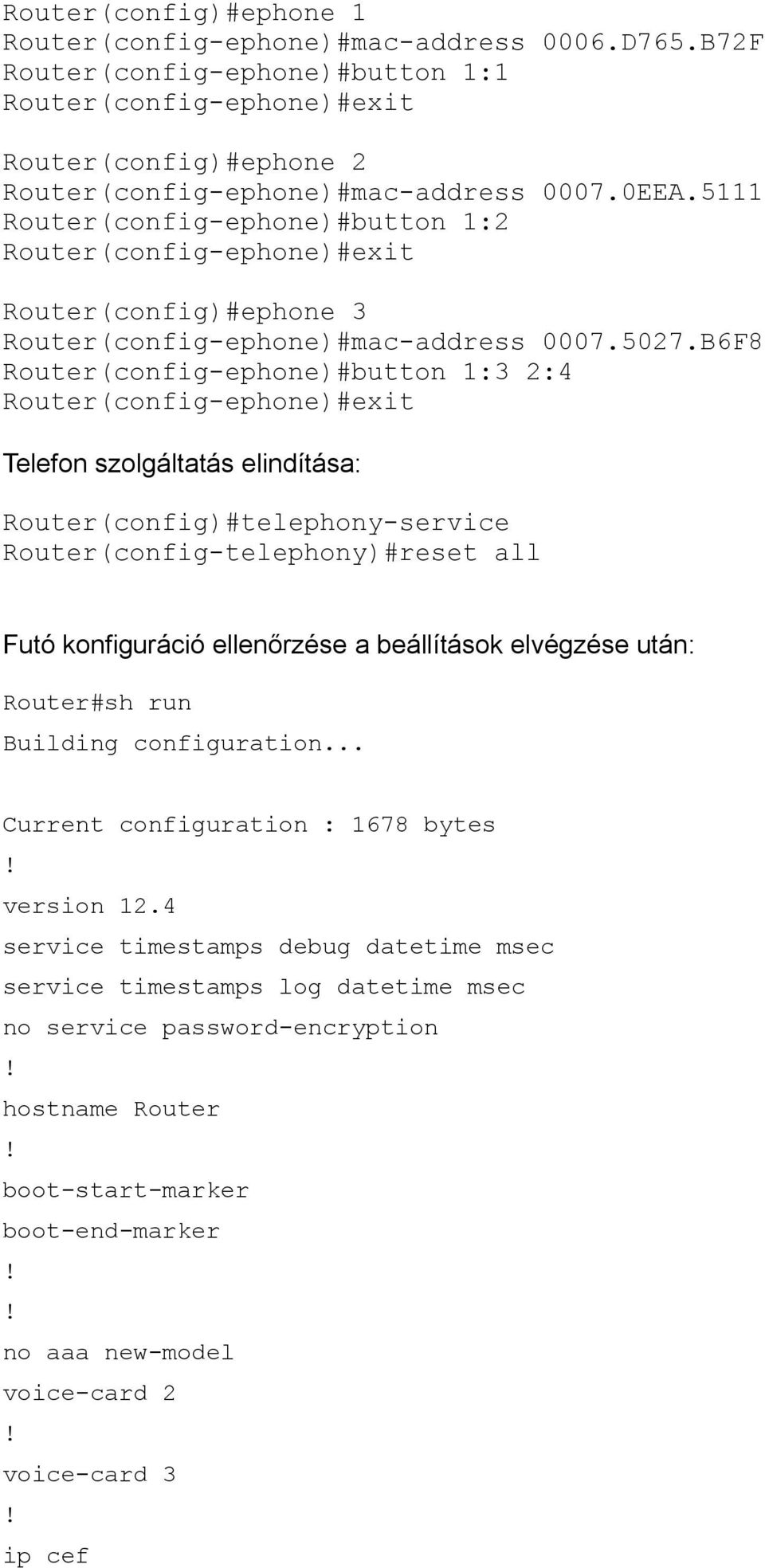 B6F8 Router(config-ephone)#button 1:3 2:4 Router(config-ephone)#exit Telefon szolgáltatás elindítása: Router(config)#telephony-service Router(config-telephony)#reset all Futó konfiguráció ellenőrzése