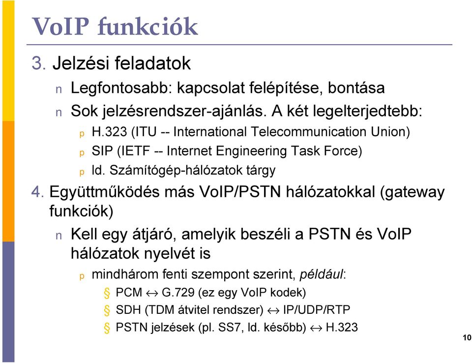 Együttműködés más VoIP/PSTN hálózatokkal (gateway funkciók) Kell egy átjáró, amelyik beszéli a PSTN és VoIP hálózatok nyelvét is