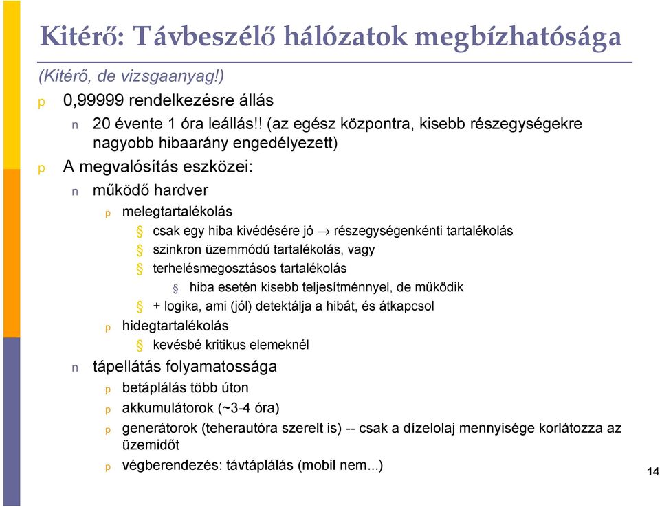 tartalékolás szinkron üzemmódú tartalékolás, vagy terhelésmegosztásos tartalékolás hiba esetén kisebb teljesítménnyel, de működik + logika, ami (jól) detektálja a hibát, és átkacsol