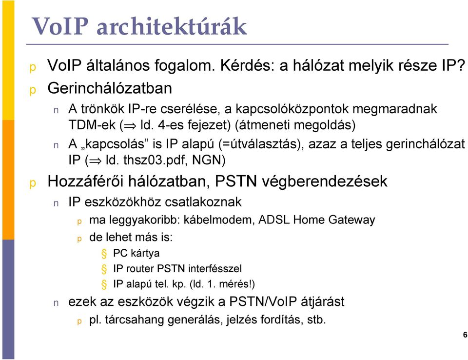 4-es fejezet) (átmeneti megoldás) A kacsolás is IP alaú (=útválasztás), azaz a teljes gerinchálózat IP ( ld. thsz03.