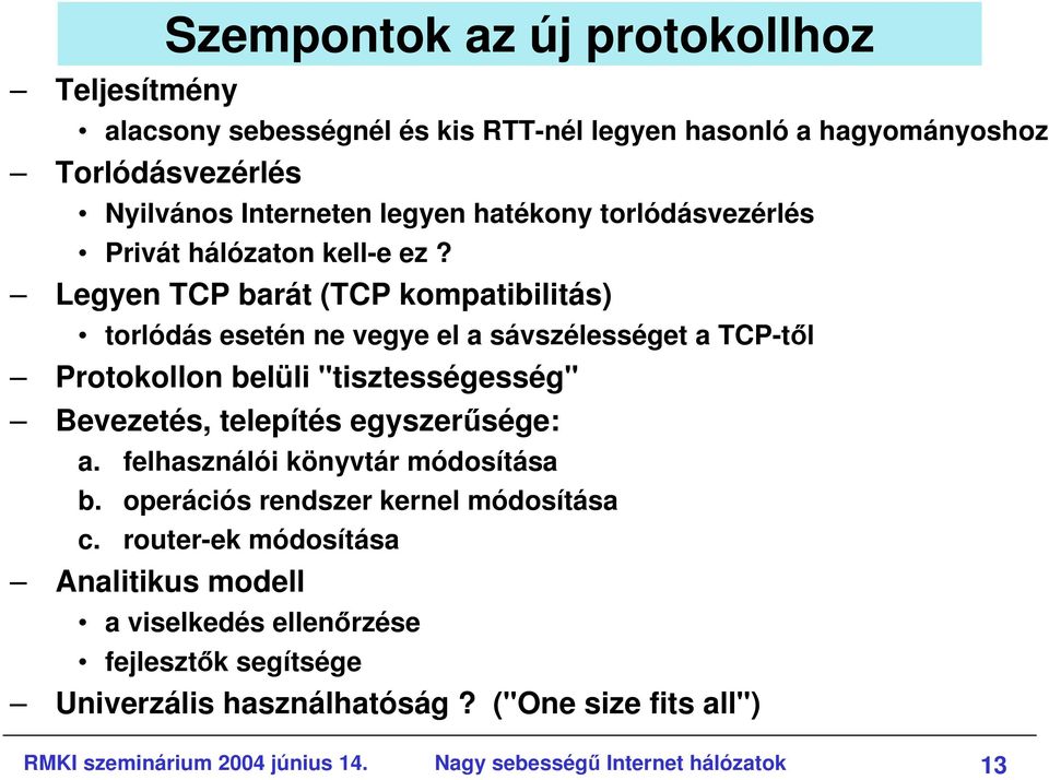 Legyen TCP barát (TCP kompatibilitás) torlódás esetén ne vegye el a sávszélességet a TCP-tıl Protokollon belüli "tisztességesség" Bevezetés, telepítés egyszerősége: