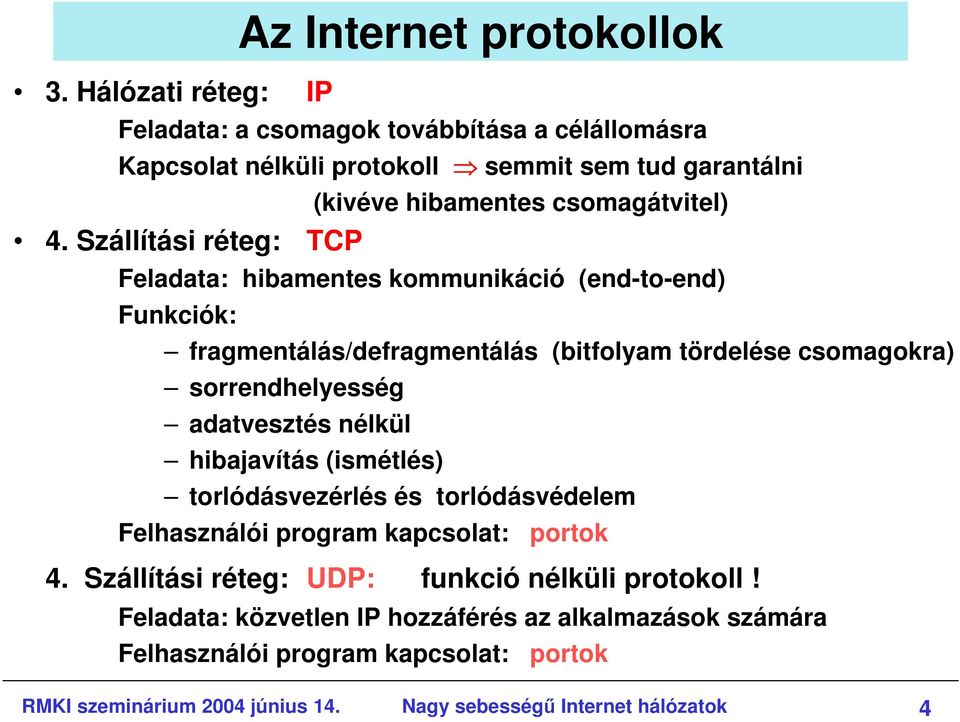 Szállítási réteg: TCP Feladata: hibamentes kommunikáció (end-to-end) Funkciók: fragmentálás/defragmentálás (bitfolyam tördelése csomagokra) sorrendhelyesség adatvesztés