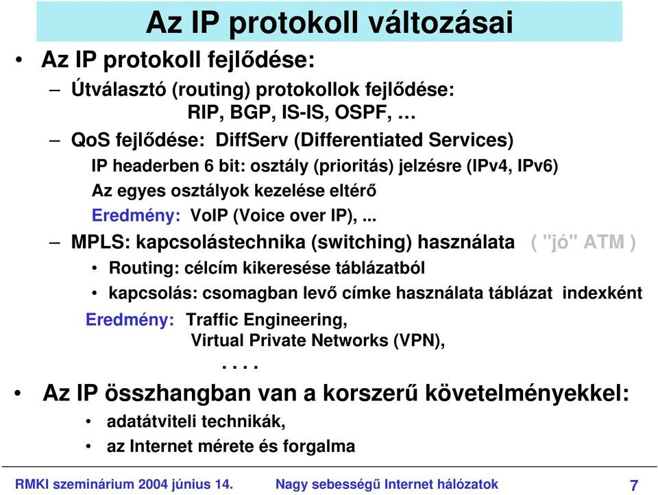 .. MPLS: kapcsolástechnika (switching) használata ( "jó" ATM ) Routing: célcím kikeresése táblázatból kapcsolás: csomagban levı címke használata táblázat indexként Eredmény: