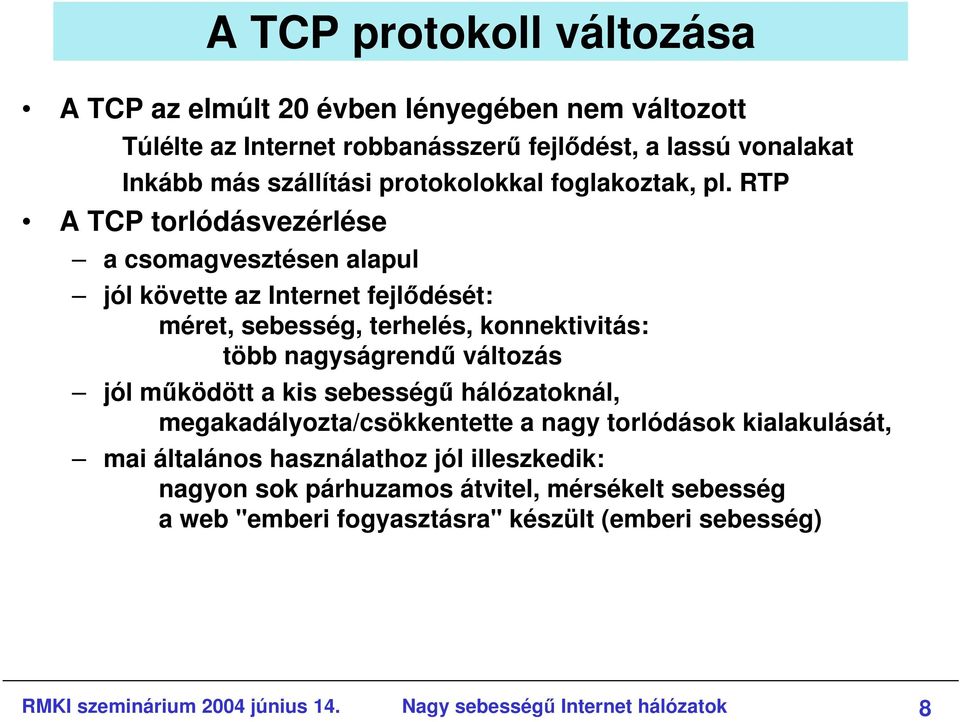 RTP A TCP torlódásvezérlése a csomagvesztésen alapul jól követte az Internet fejlıdését: méret, sebesség, terhelés, konnektivitás: több nagyságrendő változás jól