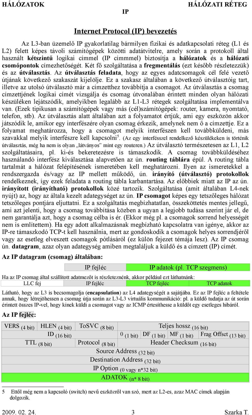 Az útválasztás feladata, hogy az egyes adatcsomagok cél felé vezető útjának következő szakaszát kijelölje.