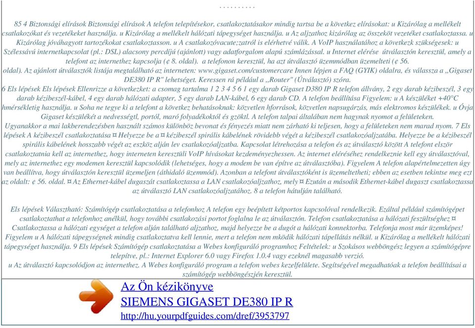 u A csatlakozóvacute;zatról is elérhetvé válik. A VoIP használatához a következk szükségesek: u Szélessávú internetkapcsolat (pl.