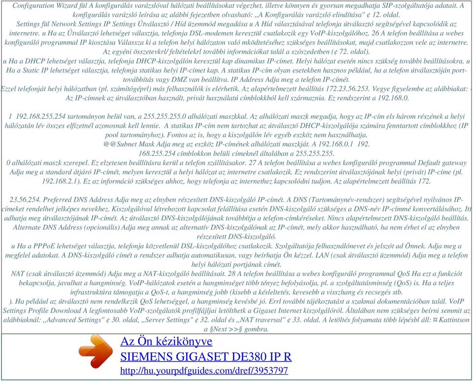 Settings fül Network Settings IP Settings Útválasztó / Híd üzemmód megadása u A Híd választásával telefonja útválasztó segítségével kapcsolódik az internetre.