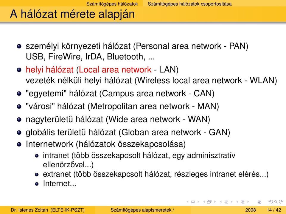 area network - MAN) nagyterületű hálózat (Wide area network - WAN) globális területű hálózat (Globan area network - GAN) Internetwork (hálózatok összekapcsolása) intranet (több