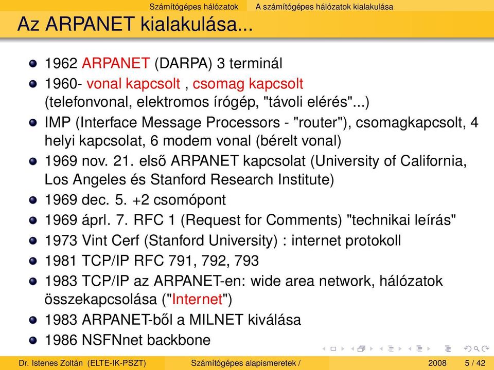 ..) IMP (Interface Message Processors - "router"), csomagkapcsolt, 4 helyi kapcsolat, 6 modem vonal (bérelt vonal) 1969 nov. 21.