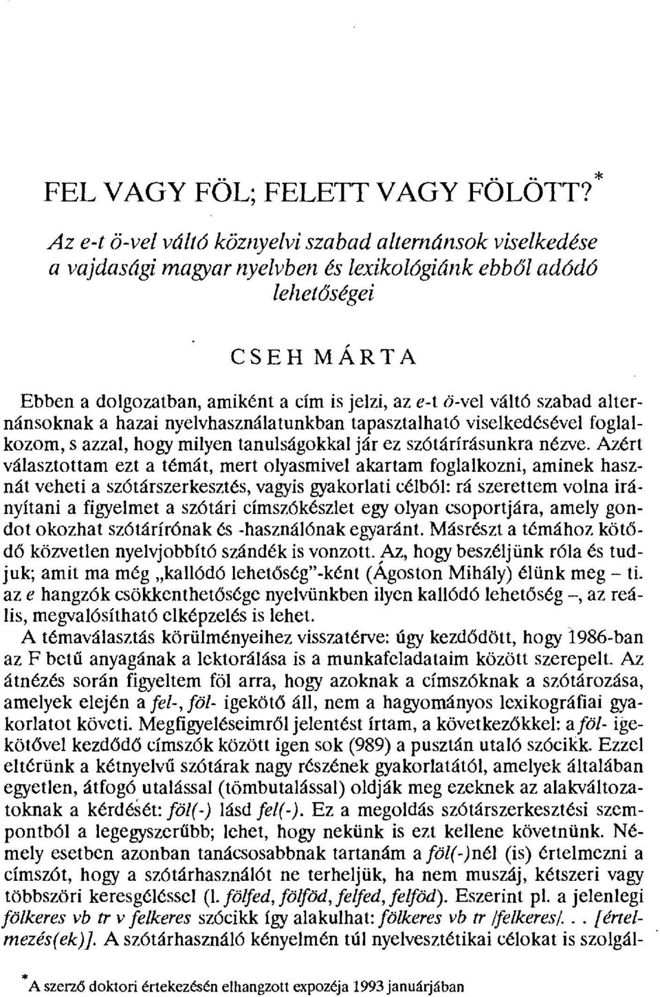 ő-vel váltó szabad alternánsoknak a hazai nyelvhasználatunkban tapasztalható viselkedésével foglalkozom, s azzal, hogy milyen tanulságokkal jár ez szótárírásunkra nézve.