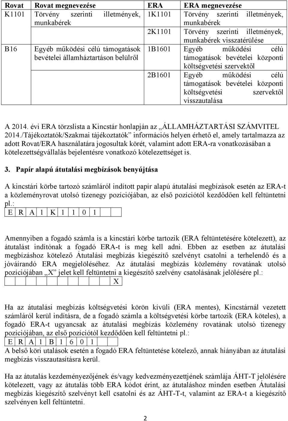 bevételei központi költségvetési visszautalása szervektől A 2014. évi ERA törzslista a Kincstár honlapján az ÁLLAMHÁZTARTÁSI SZÁMVITEL 2014.