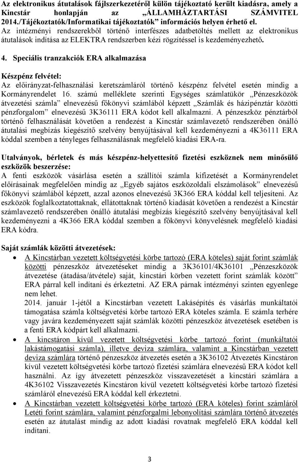 Az intézményi rendszerekből történő interfészes adatbetöltés mellett az elektronikus átutalások indítása az ELEKTRA rendszerben kézi rögzítéssel is kezdeményezhető. 4.