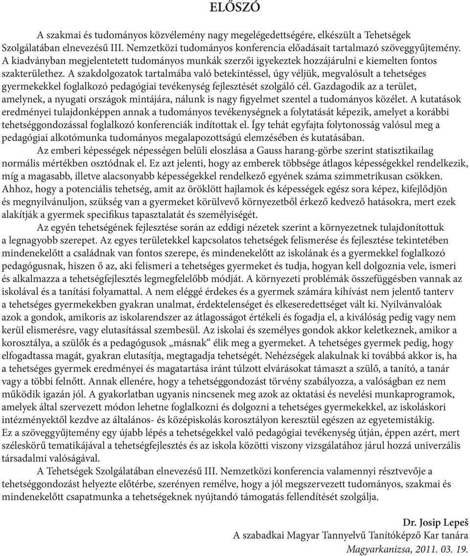 A szakdolgozatok tartalmába való betekintéssel, úgy véljük, megvalósult a tehetséges gyermekekkel foglalkozó pedagógiai tevékenység fejlesztését szolgáló cél.