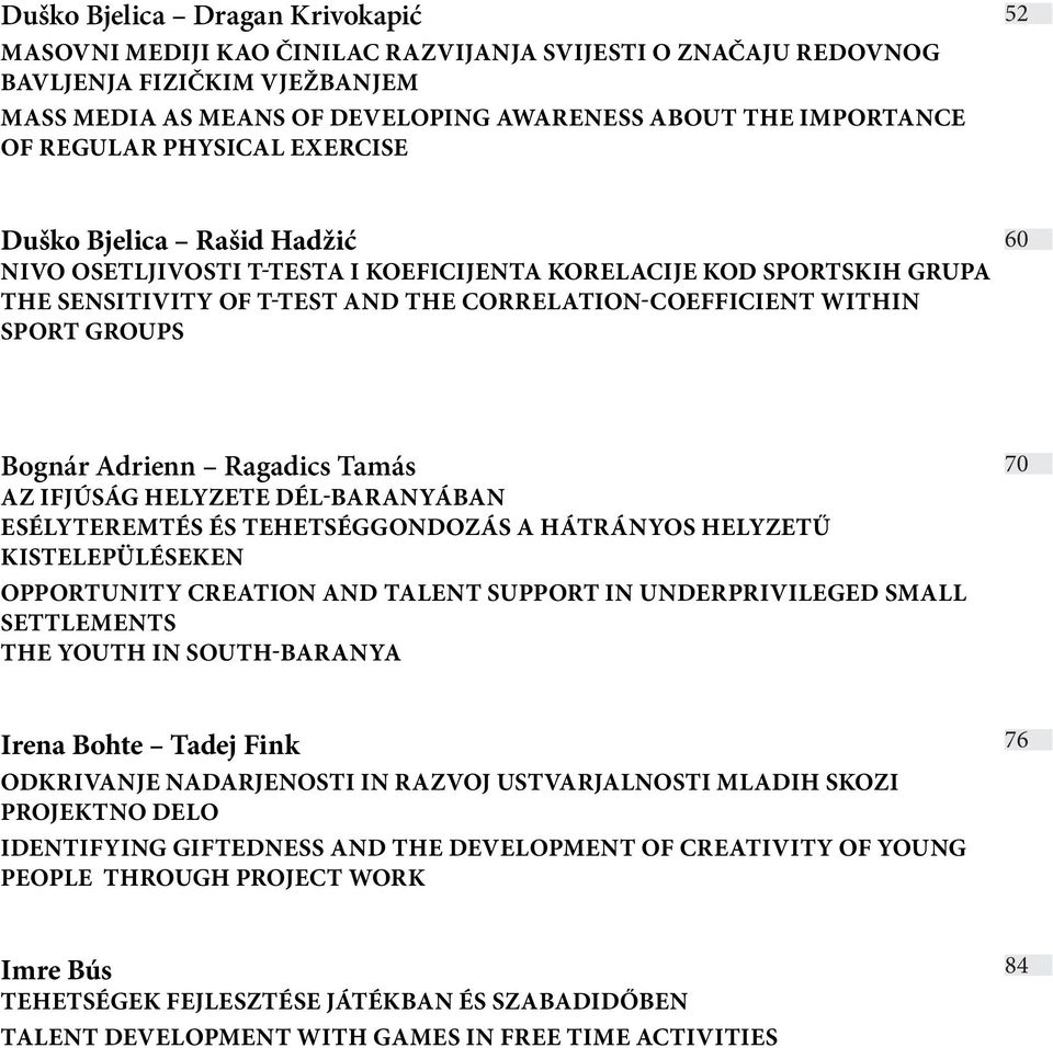 GROUPS 60 Bognár Adrienn Ragadics Tamás AZ IFJÚSÁG HELYZETE DÉL-BARANYÁBAN ESÉLYTEREMTÉS ÉS TEHETSÉGGONDOZÁS A HÁTRÁNYOS HELYZETŰ KISTELEPÜLÉSEKEN OPPORTUNITY CREATION AND TALENT SUPPORT IN