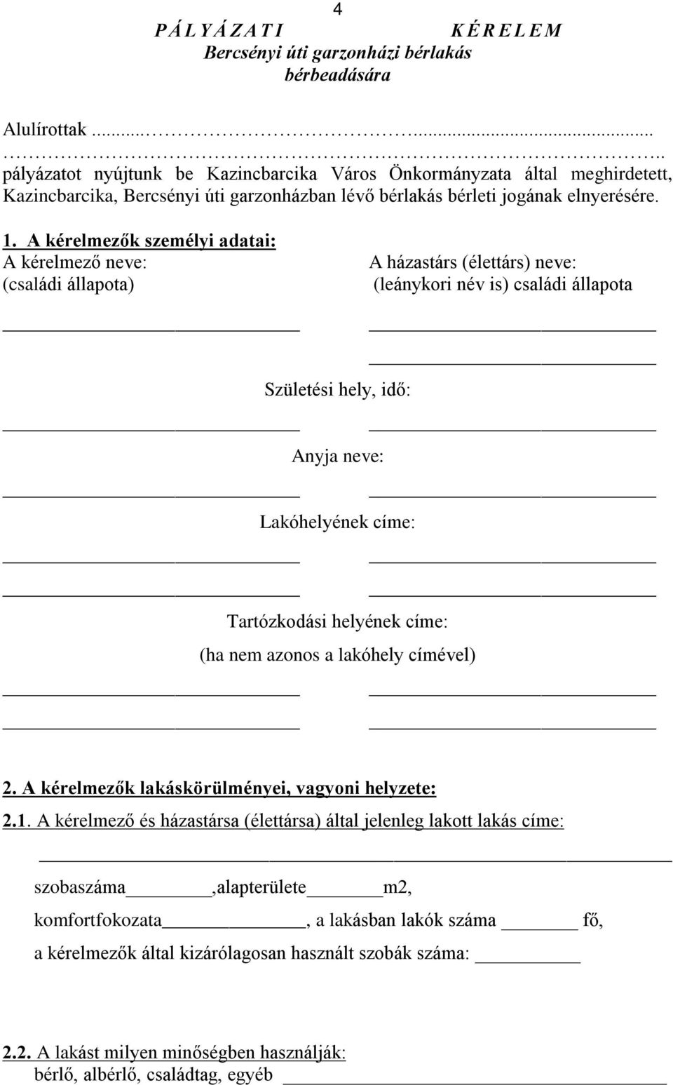 A kérelmezõk személyi adatai: A kérelmezõ neve: (családi állapota) A házastárs (élettárs) neve: (leánykori név is) családi állapota Születési hely, idõ: Anyja neve: Lakóhelyének címe: Tartózkodási