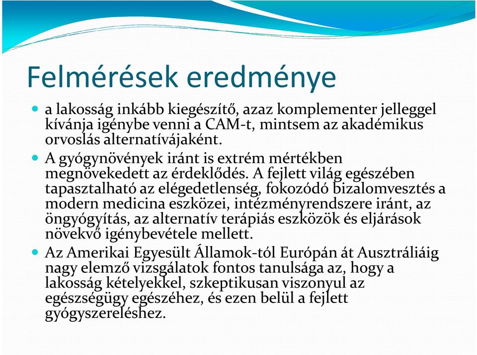 A fejlett világ egészében tapasztalható az elégedetlenség, fokozódó bizalomvesztés a modern medicina eszközei, intézményrendszere iránt, az öngyógyítás, az alternatív