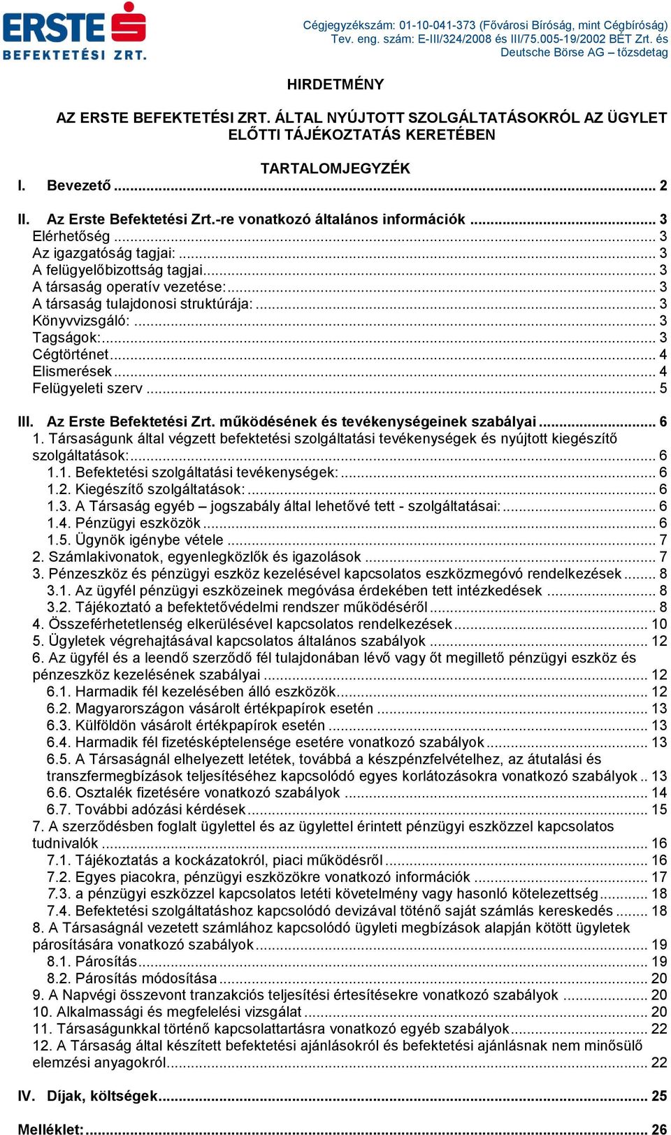 .. 3 Az igazgatóság tagjai:... 3 A felügyelőbizottság tagjai... 3 A társaság operatív vezetése:... 3 A társaság tulajdonosi struktúrája:... 3 Könyvvizsgáló:... 3 Tagságok:... 3 Cégtörténet.