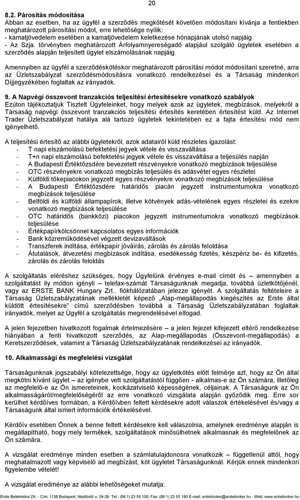 törvényben meghatározott Árfolyamnyereségadó alapjául szolgáló ügyletek esetében a szerződés alapján teljesített ügylet elszámolásának napjáig Amennyiben az ügyfél a szerződéskötéskor meghatározott