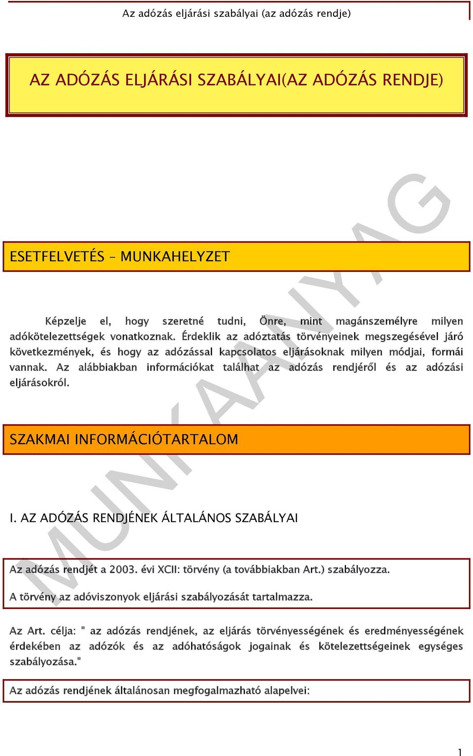 Az alábbiakban információkat találhat az adózás rendjéről és az adózási eljárásokról. SZAKMAI INFORMÁCIÓTARTALOM I. AZ ADÓZÁS RENDJÉNEK ÁLTALÁNOS SZABÁLYAI Az adózás rendjét a 2003.