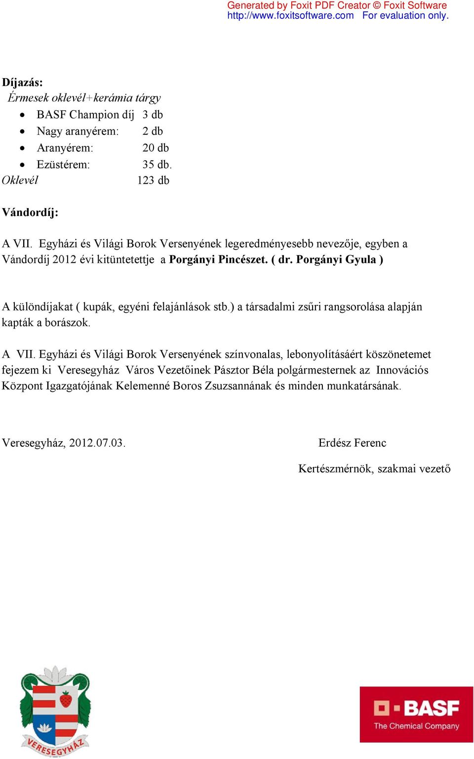 Porgányi Gyula ) A különdíjakat ( kupák, egyéni felajánlások stb.) a társadalmi zsűri rangsorolása alapján kapták a borászok. A VII.